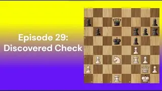 Discovered Check - Episode 29 - Chess Guide Beginner To Intermediate