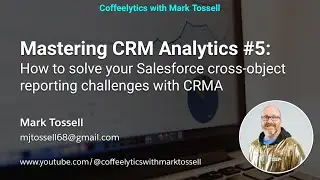 Mastering CRM Analytics #5: How to solve your Salesforce cross-object reporting challenges with CRMA