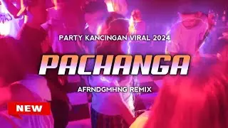 PARTY KANCINGAN - PACHANGA - (AFRNDGMHNG REMIX) - TERBARU 2024