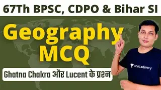 Geography MCQs for 67th BPSC, CDPO & Bihar SI| Ghatnachakra & Lucent | Ujjwal Kumar | Unacademy BPSC