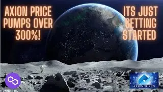AXION Price Pumps Over 300%! Its Just Getting Started: Polygon Migration, Stake NFTs, Marketing!