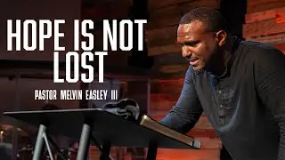 Hope Is Not Lost | Pastor Melvin Easley III