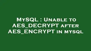 MySQL : Unable to AES_DECRYPT after AES_ENCRYPT in mysql