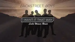Backstreet Boys - I Want It That Way (Leslie Weaver 2k22 Remix)