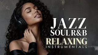 Smooth Jazz & Soulful R&B Instrumental &ndash; Chill Background Music for Relaxing