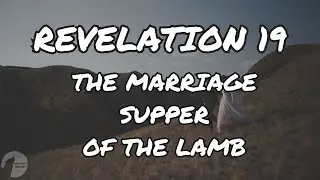 REV 19, The Marriage Supper of The Lamb