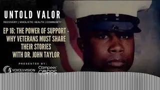 Ep 16: The Power of Support &ndash; Why Veterans Must Share Their Stories with Dr. John Taylor