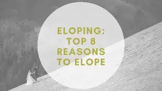 Eloping: Top 8 Reasons to Elope
