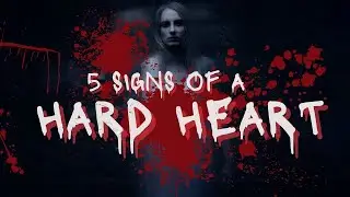 5 SIGNS OF A HARDENED HEART