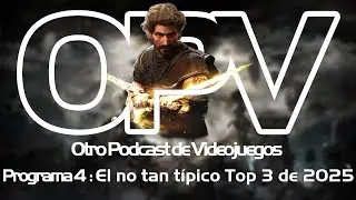 Otro Podcast de Videojuegos- Programa 4 : El no tan típico TOP 3 de videojuegos de 2025
