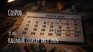 CosPod CZ | 39. díl - Kalendář cosplay akcí v roce 2026