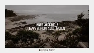 Inner Voice & E_Z - Maps Without A Destination [Fluentia Music]