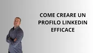 COME CREARE UN PROFILO LINKEDIN EFFICACE