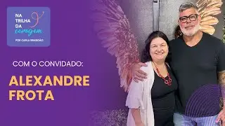 Alexandre Frota: Entre Palcos, Polêmicas e a Coragem de Ser Quem É | #NaTrilhaDaCoragem