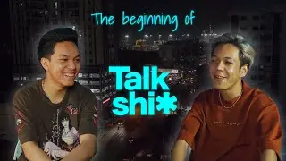 The Beginning of Talk Shi*