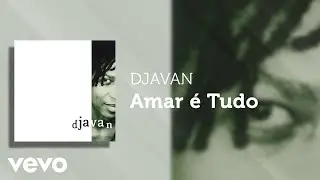 Djavan - Amar &eacute; Tudo (&Aacute;udio Oficial)