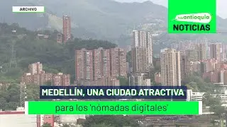 Medell&iacute;n, una ciudad atractiva para los 'n&oacute;madas digitales' - Teleantioquia Noticias
