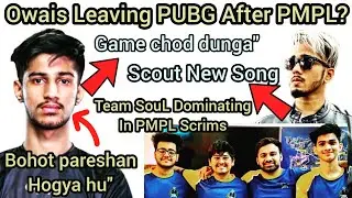 Owais On leaving PUBG After PMPL | Team SouL Dominating PMPL Scrims | Scout's New Song?