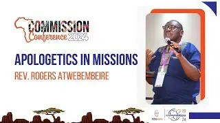 Plenary 5 | Apologetics in Missions | Rev. Rogers Atwebembeire | Commission 2024