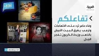 تفاعلكم | وفاء عامر ترد على الاتهامات وترمب يغرق البيت الأبيض بالذهب وزبدة الكربون تفجر الجدل