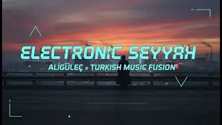 ALİG&Uuml;LE&Ccedil; x TURKISH MUSIC FUSION - ELECTRONIC SEYYAH (Official Audio)