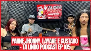 Yanne, Jhony, Layanne e gustavo  - TA LINDO PODCAST #105