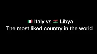 Italy vs Libya The most liked country in the world