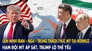 Liên minh Iran – Nga – Trung thách thức Mỹ tại Hormuz, hạm đội Mỹ áp sát, Trump lộ thế yếu