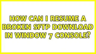 How can I resume a broken SFTP download in Window 7 console?
