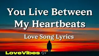 You Live Between My Heartbeats - Love Song (Lyrics) 😚