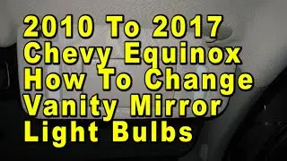 2010 To 2017 Chevrolet Equinox How To Change Vanity Mirror Light Bulb With Part Number
