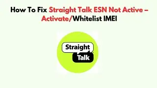 How To Fix Straight Talk ESN Not Active &ndash; Activate/Whitelist IMEI