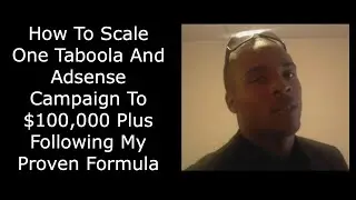 How To Scale One Taboola And Adsense Campaign To $100,000 Plus Following My Proven Formula