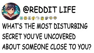 What&rsquo;s the most disturbing secret you&rsquo;ve uncovered about someone close to you?