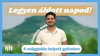 Szabados M&aacute;rk: A cs&uuml;gged&eacute;s helyett győzelem - Legyen &aacute;ldott napod!
