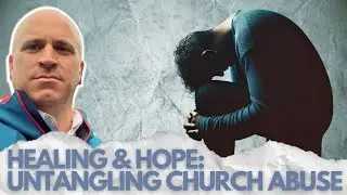 HEALING & HOPE: UNTANGLING CHURCH ABUSE