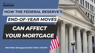 How the Federal Reserve's End-of-Year Moves Can Affect Your Mortgage