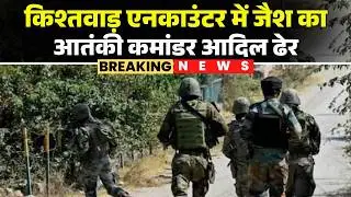 Jammu-Kashmir Kishtwar Encounter: Jaish terrorist commander Adil killed in encounter.