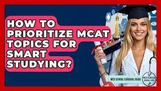 How To Prioritize MCAT Topics For Smart Studying? - Med School Survival Guide