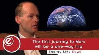 &lsquo;The first journey to Mars will be a one-way trip&rsquo; | Energy Live News