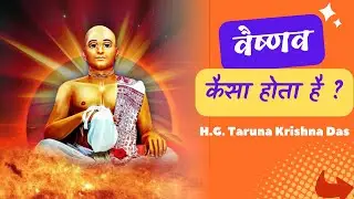 वैष्णव कैसा होता है ?  |  (SB 4.21.15)  |  - H.G. Taruna Krishna Das