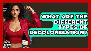 What Are The Different Types Of Decolonization? - Socialism Explained