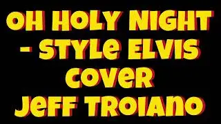 Oh Holy Night - style Elvis cover Jeff Troiano