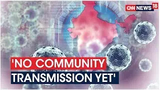Govt Maintains 'No Community Transmission Yet' In India | CNN News18