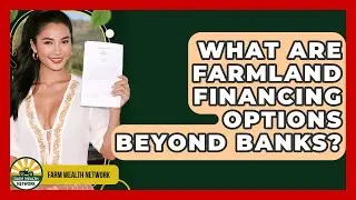 What Are Farmland Financing Options Beyond Banks? - Farm Wealth Network