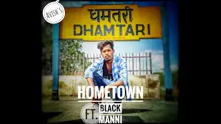 New CG rap song 2018 HOMETOWN_DHAMTARI_ft. BLACK MANNI ll Dhamtari rap song 2018
