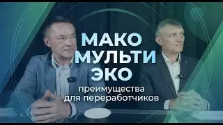 МАКО МУЛЬТИ ЭКО. Преимущества для переработчиков.
