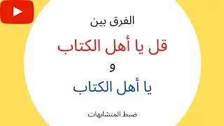 الفرق بين قل يا أهل الكتاب و يا أهل الكتاب | #ضبط_المتشابهات