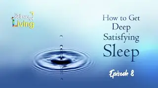 The Science of Living (Episode 8) : How To Get Deep Satisfying Sleep