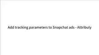 Add tracking parameter to Snapchat ads-Attribuly